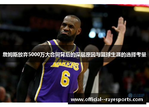 詹姆斯放弃5000万大合同背后的深层原因与篮球生涯的选择考量 詹姆斯放弃5000万大合同背后的深层原因与篮球生涯的选择考量