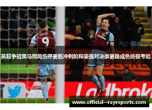 英超争冠黑马搅局伤停更新冲刺阶段豪强对决谁更稳成色终极考验