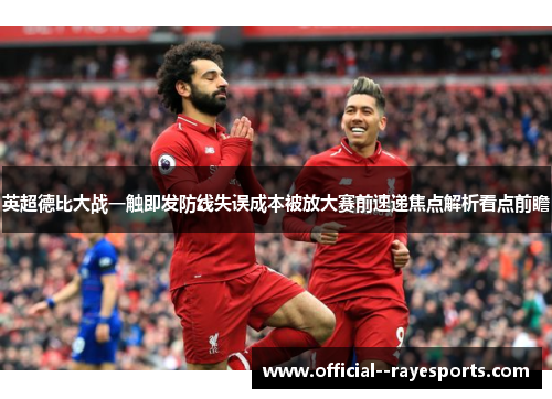 英超德比大战一触即发防线失误成本被放大赛前速递焦点解析看点前瞻