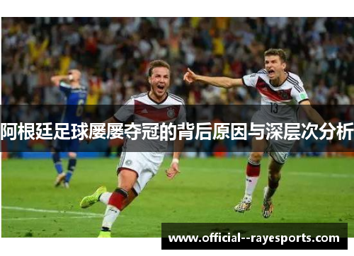 阿根廷足球屡屡夺冠的背后原因与深层次分析
