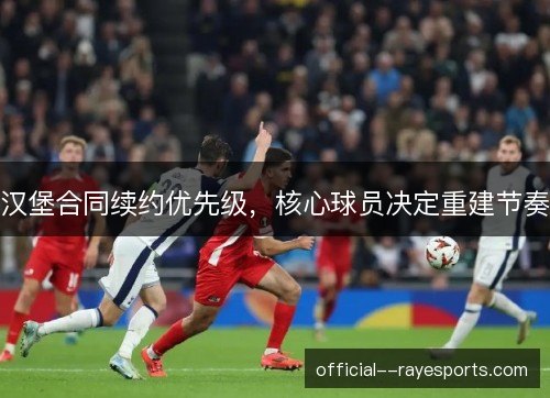 汉堡合同续约优先级，核心球员决定重建节奏